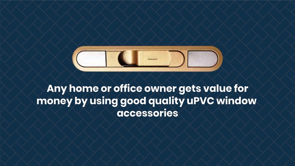 Any home or office owner gets value for money by using good quality uPVC window accessories