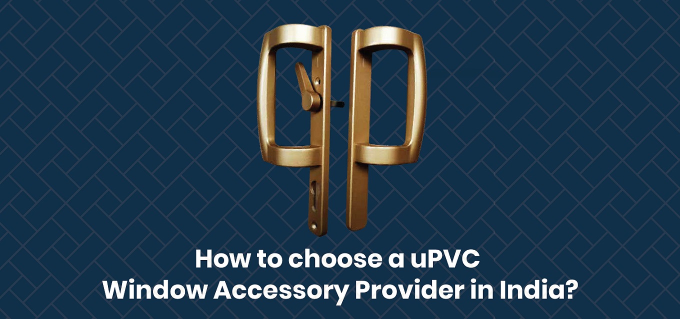 How to choose a uPVC Window Accessory Provider in India?