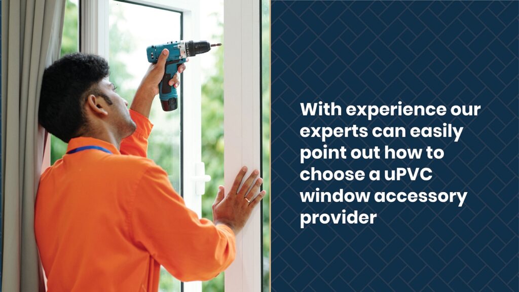 With experience our experts can easily point out how to choose a uPVC window accessory provider