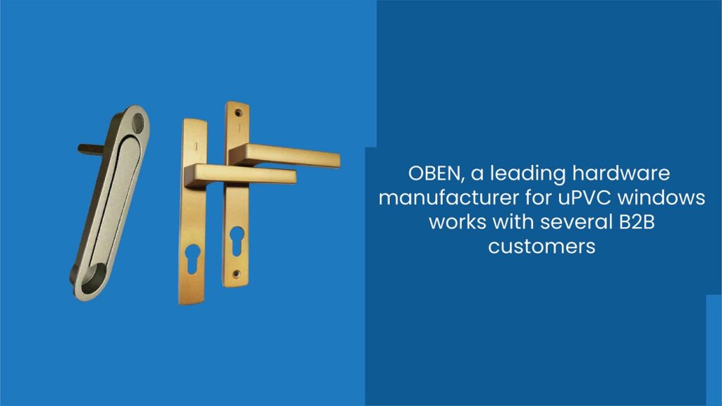 OBEN, a leading hardware manufacturer for uPVC windows works with several B2B customers.