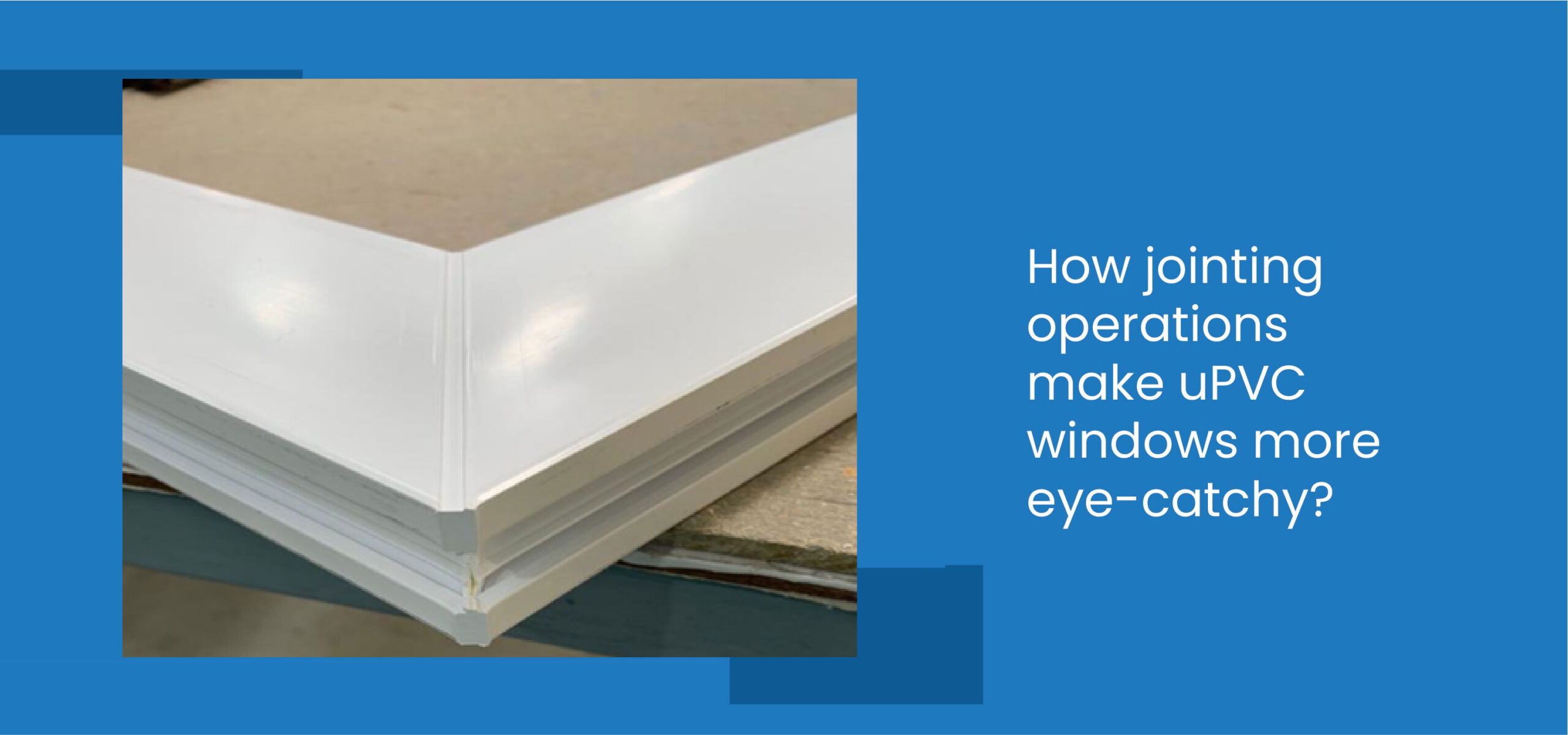 How jointing operations make uPVC windows more eye-catchy?