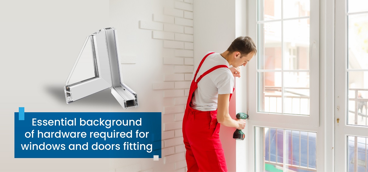 Essential background of hardware required for windows and doors fitting