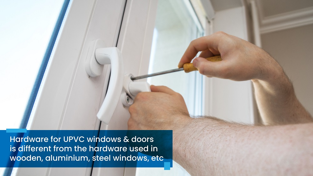 Hardware for UPVC windows & doors is different from the hardware used in wooden, aluminium, steel windows, etc