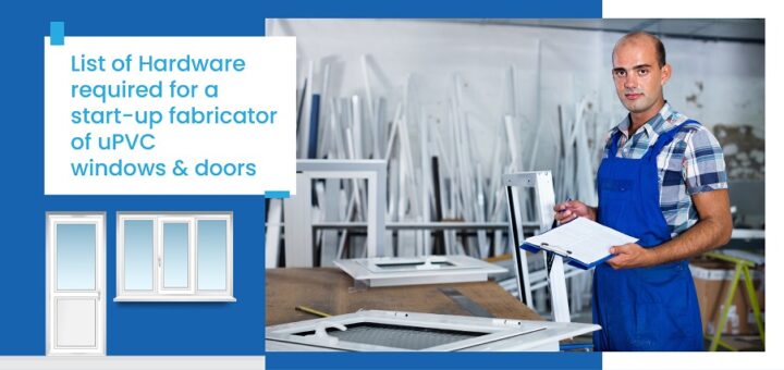 List of Hardware required for a start-up fabricator of uPVC windows & doors