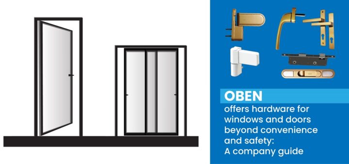 OBEN offers hardware for windows and doors beyond convenience and safety: A company guide